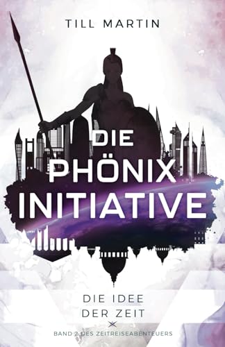 Die Phönix Initiative: Die Idee der Zeit (Band 2 des Zeitreiseabenteuers) von Independently published